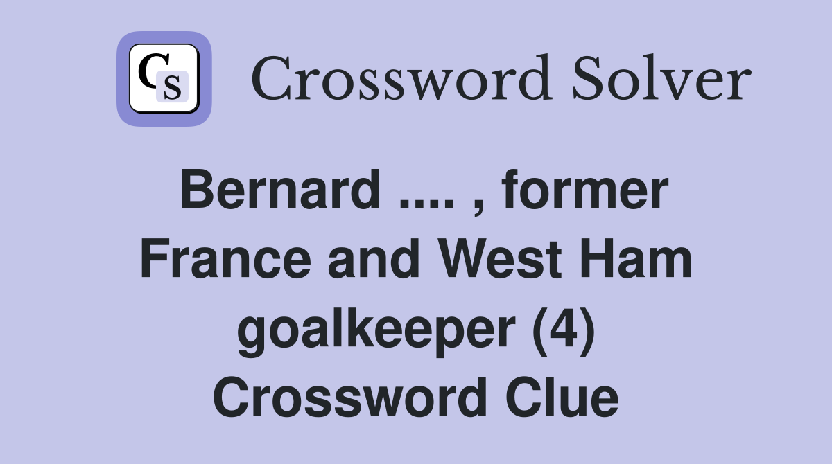 Bernard. , former France and West Ham goalkeeper (4) Crossword